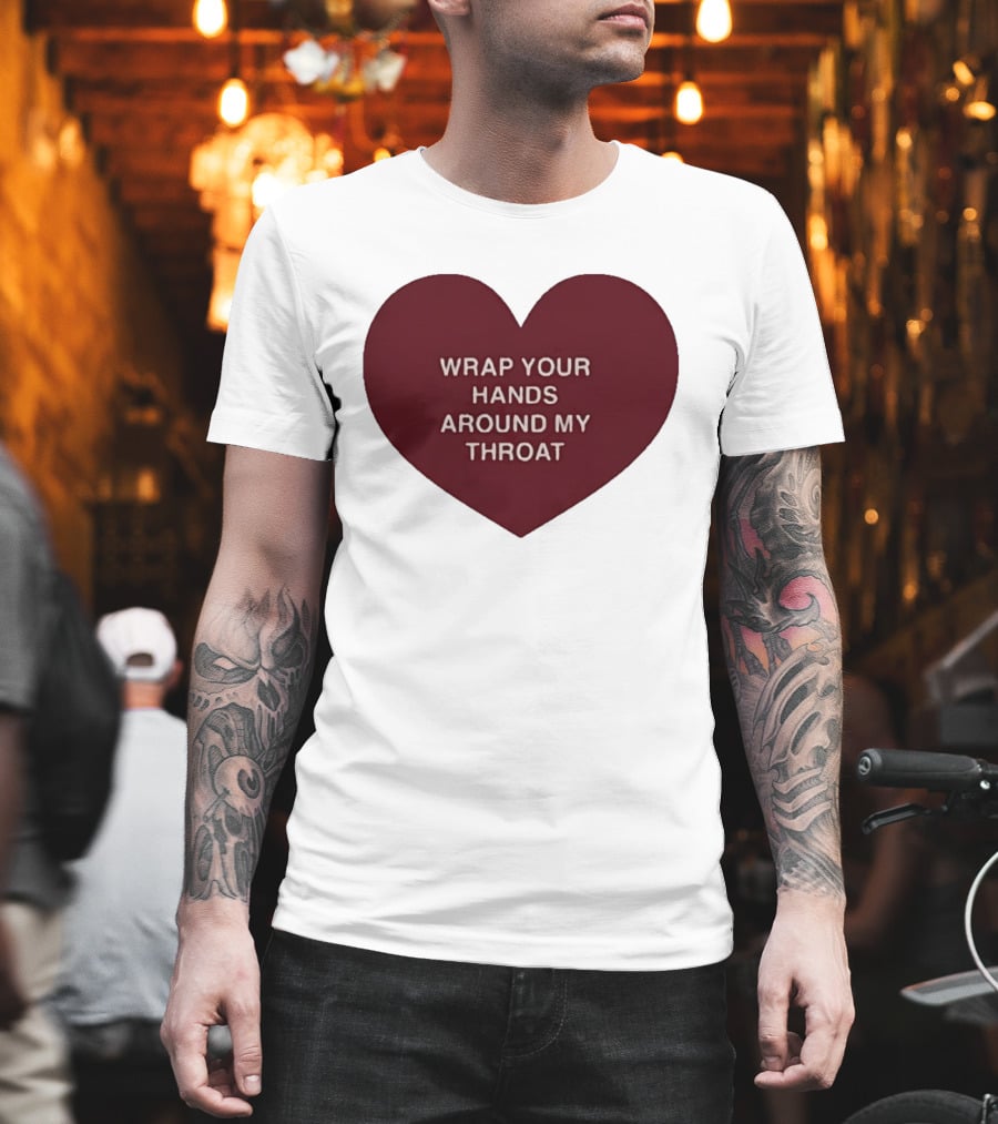 Wrap Your Hands Around My Throat Heart T-Shirt