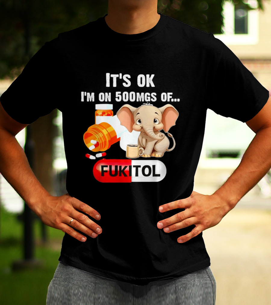 Elephant 46 It's Ok I'm On 500mgs Fukitol Capsule With Pills And T-Shirt