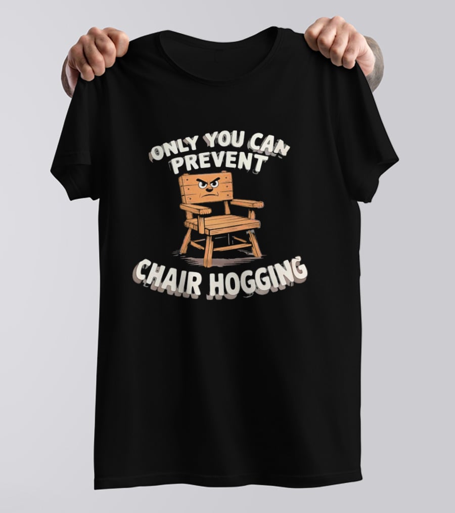 Only You Can Prevent Chair Hogging Angry Wooden Chair T-Shirt