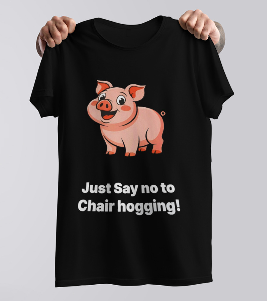 Pig Just Say No To Chair Hogging Fun Message T-Shirt