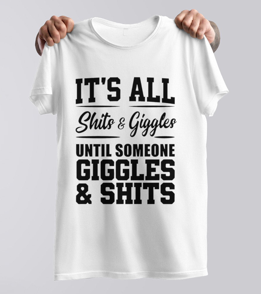 It's All Shits And Giggles Until Someone Giggles And Shits T-Shirt