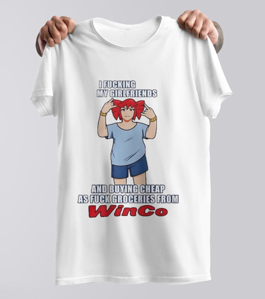 I Fucking Love My Girlfriends And Buying Cheap As Fuck Groceries From WinCo T-Shirt
