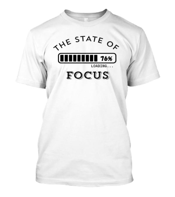 The State Of Loading 76% Focus T-Shirt