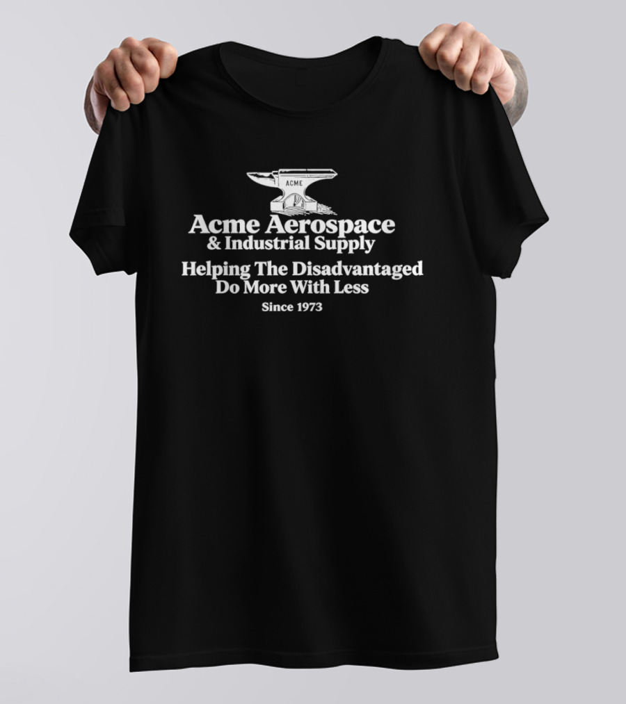 Acme Aerospace And Industrial Supply Helping The Disadvantaged Do More With Less Since 1973 T-Shirt