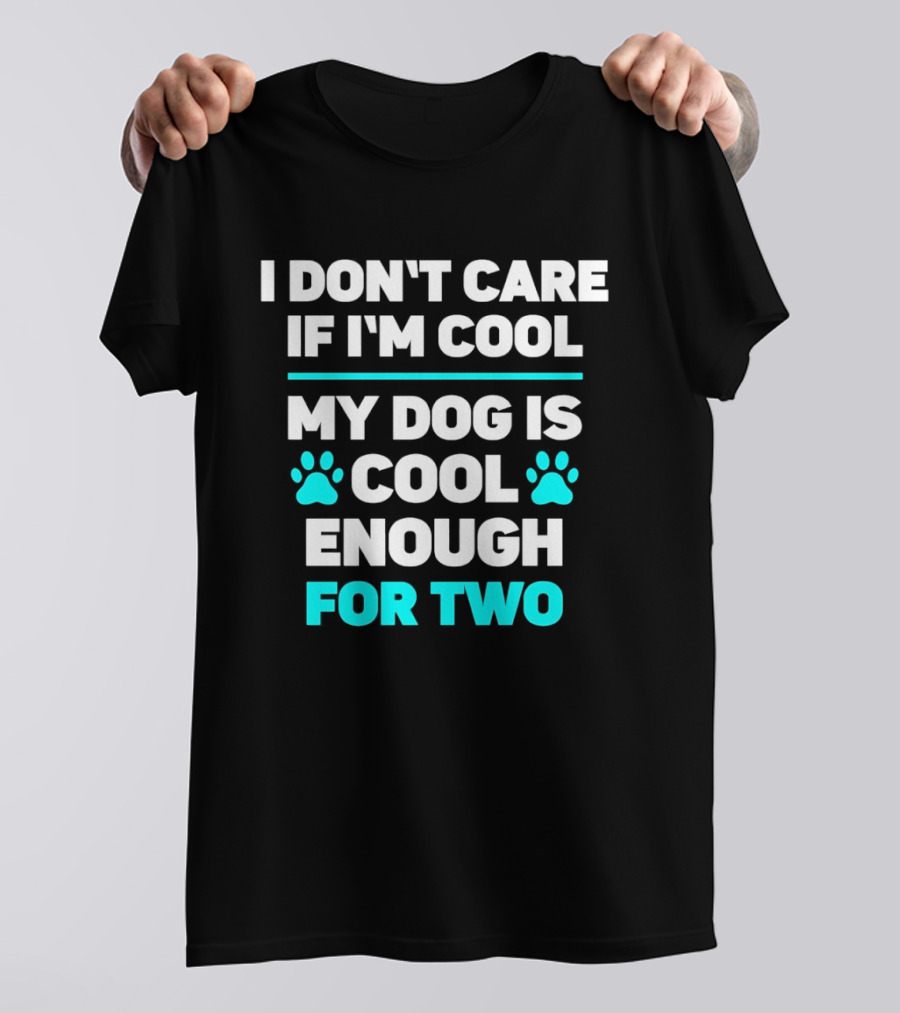 I Don't Care If I'm Cool My Dog Is Cool Enough For Two Paw T-Shirt