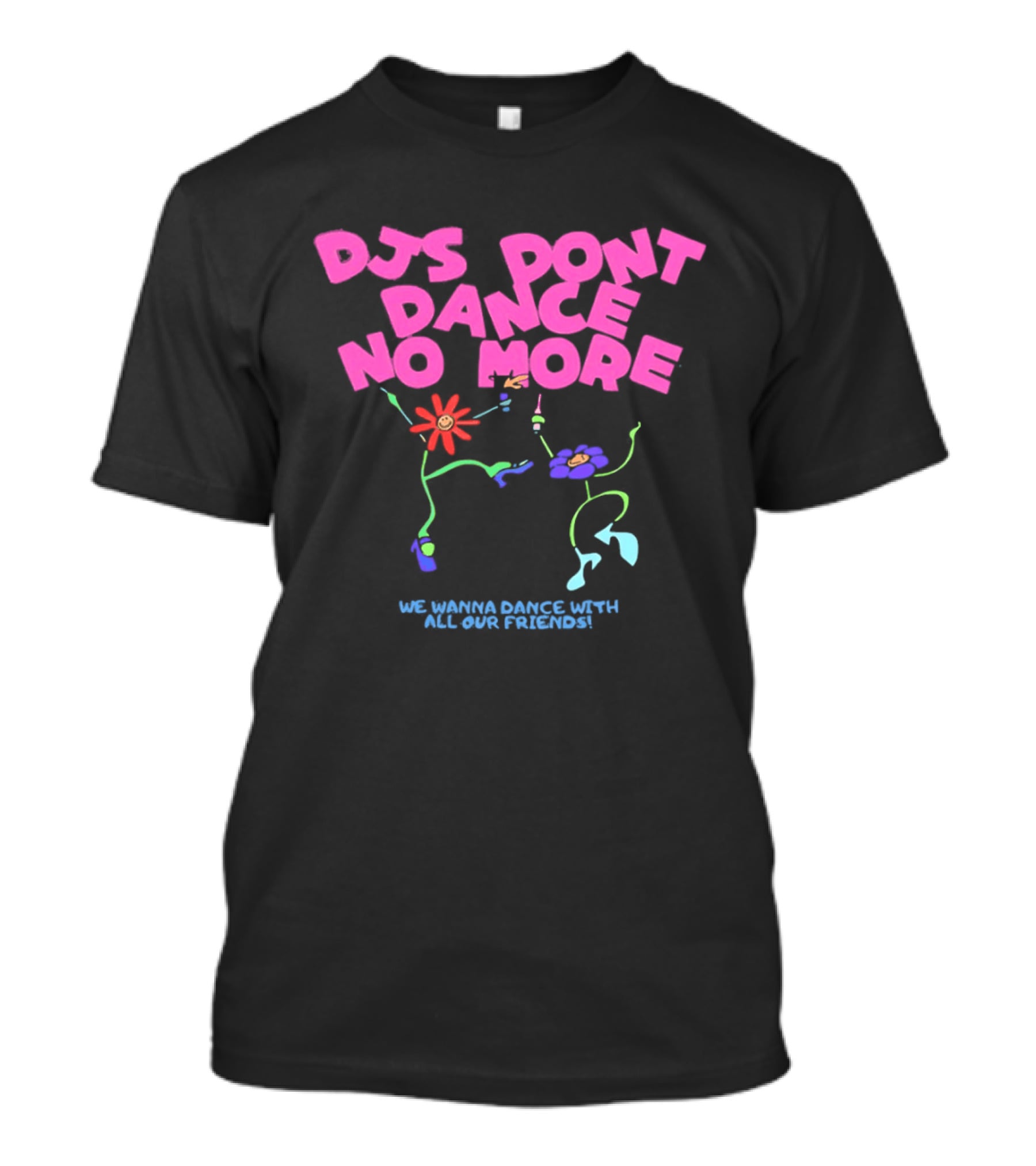DJs Don't Dance No More We Wanna Dance With All Our Friends Floral Fun T-Shirt