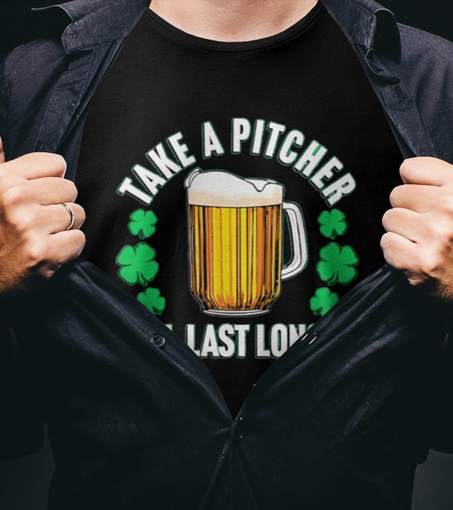 Take A Pitcher It'll Last Longer Beer Shamrock St Patrick's Day T-Shirt
