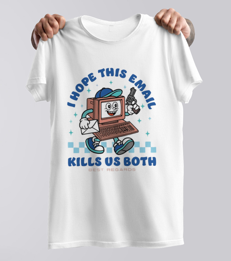 I Hope This Email Kills Us Both Computer Holding Piston Best Regards T-Shirt