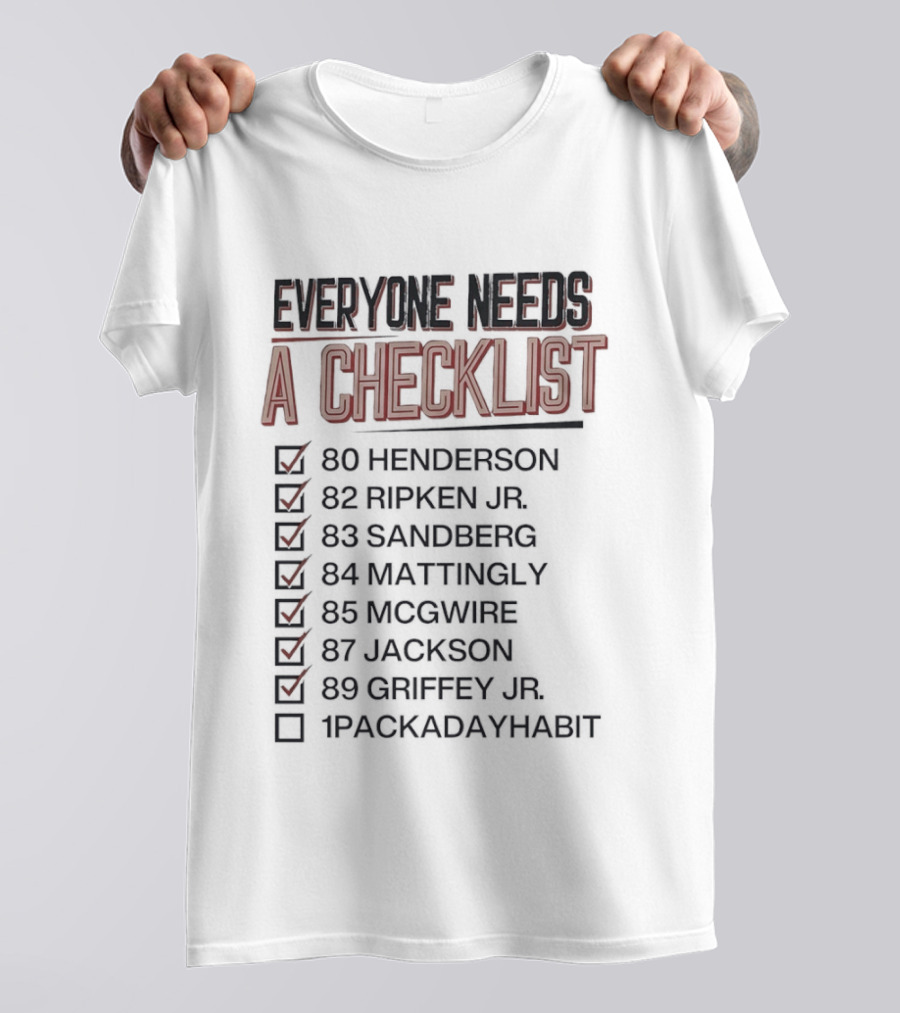 Everyone Needs A Checklist Henderson Ripken Jr Sandberg Mattingly McGwire Jackson Griffey Jr 1PackADayHabit T-Shirt