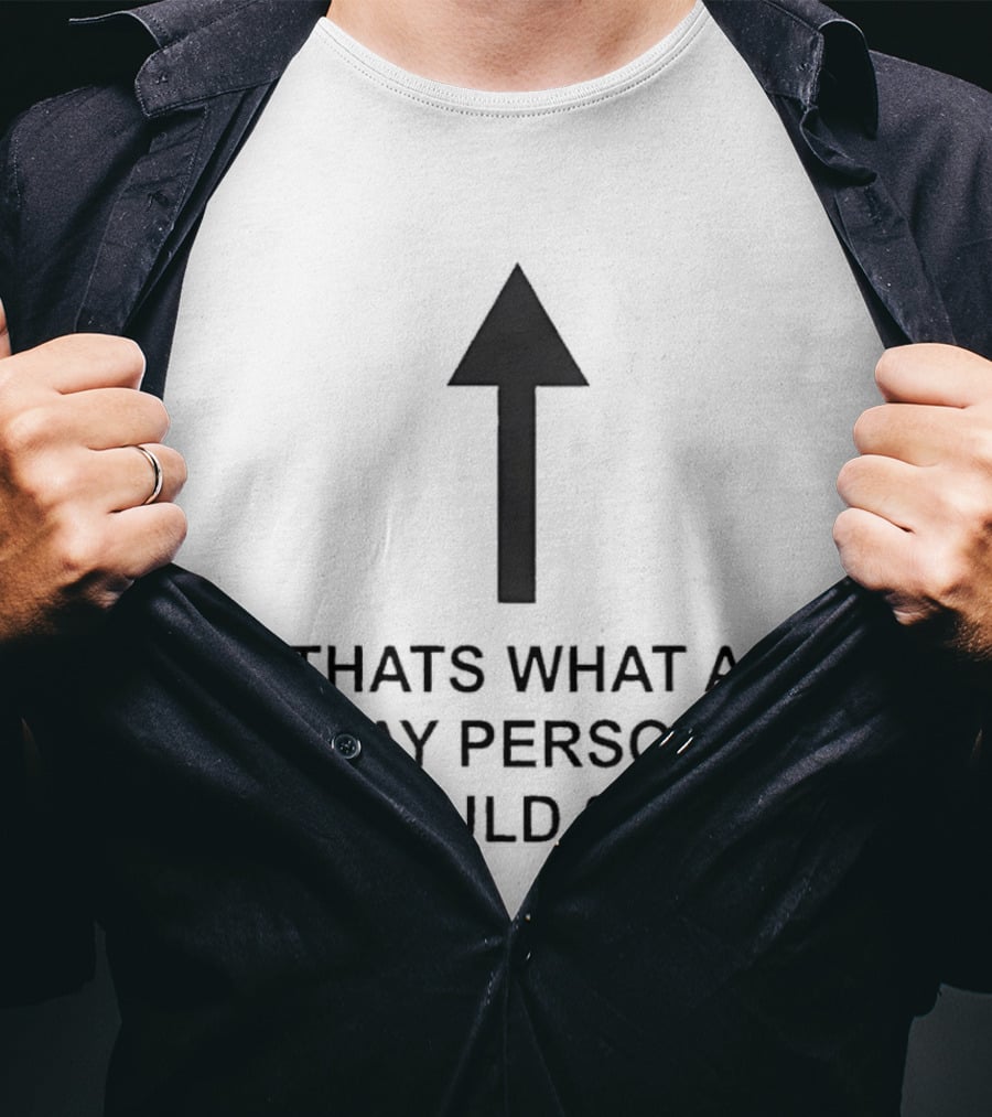 That's What A Gay Person Would Say Up Arrow T-Shirt