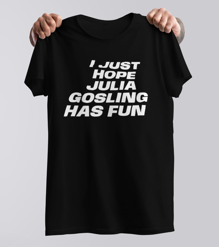 I Just Hope Julia Gosling Has Fun T-Shirt