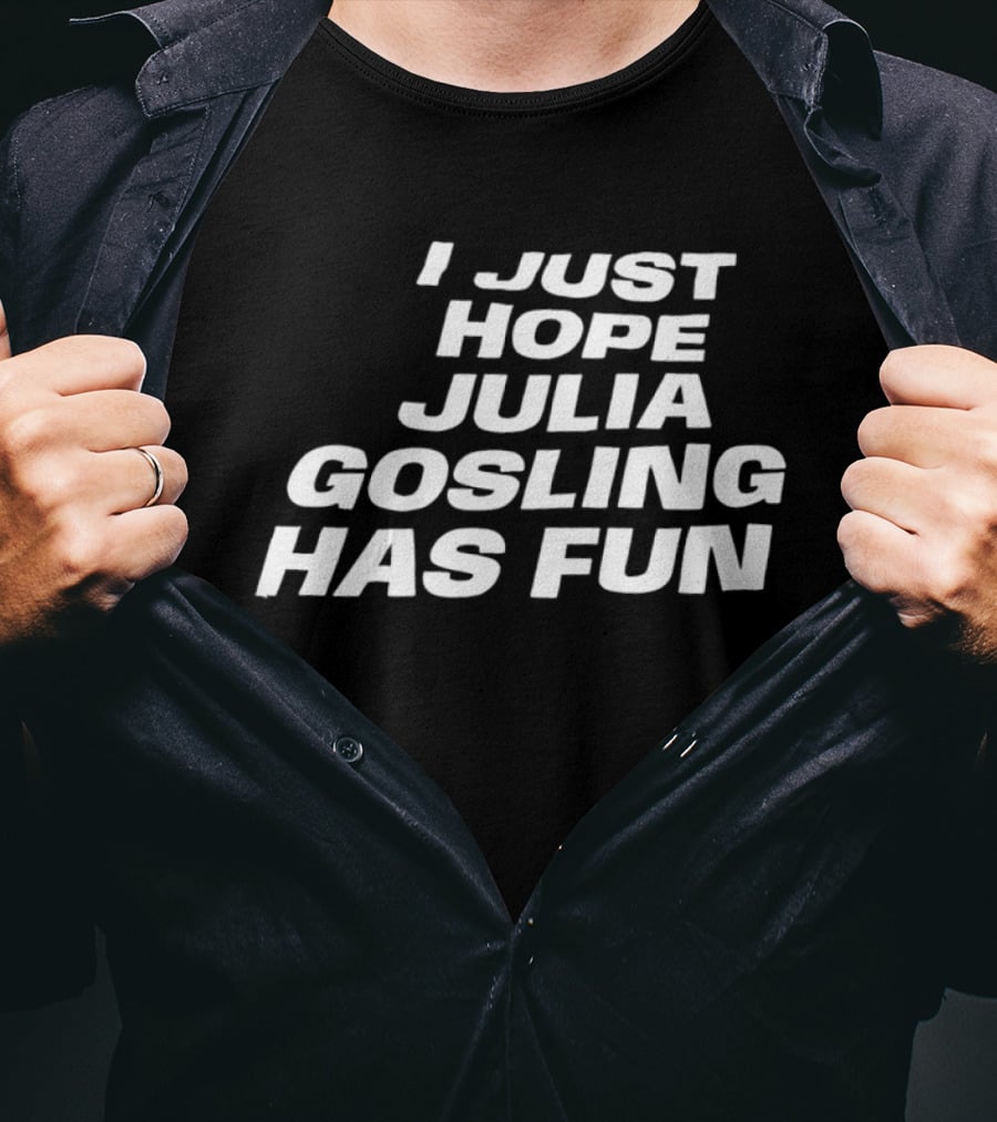I Just Hope Julia Gosling Has Fun T-Shirt