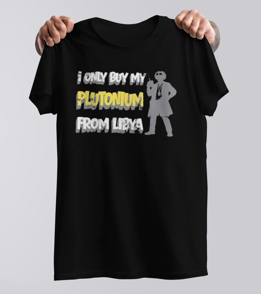 I Only Buy My Plutonium From Libya Back To The Future Movie Reference T-Shirt