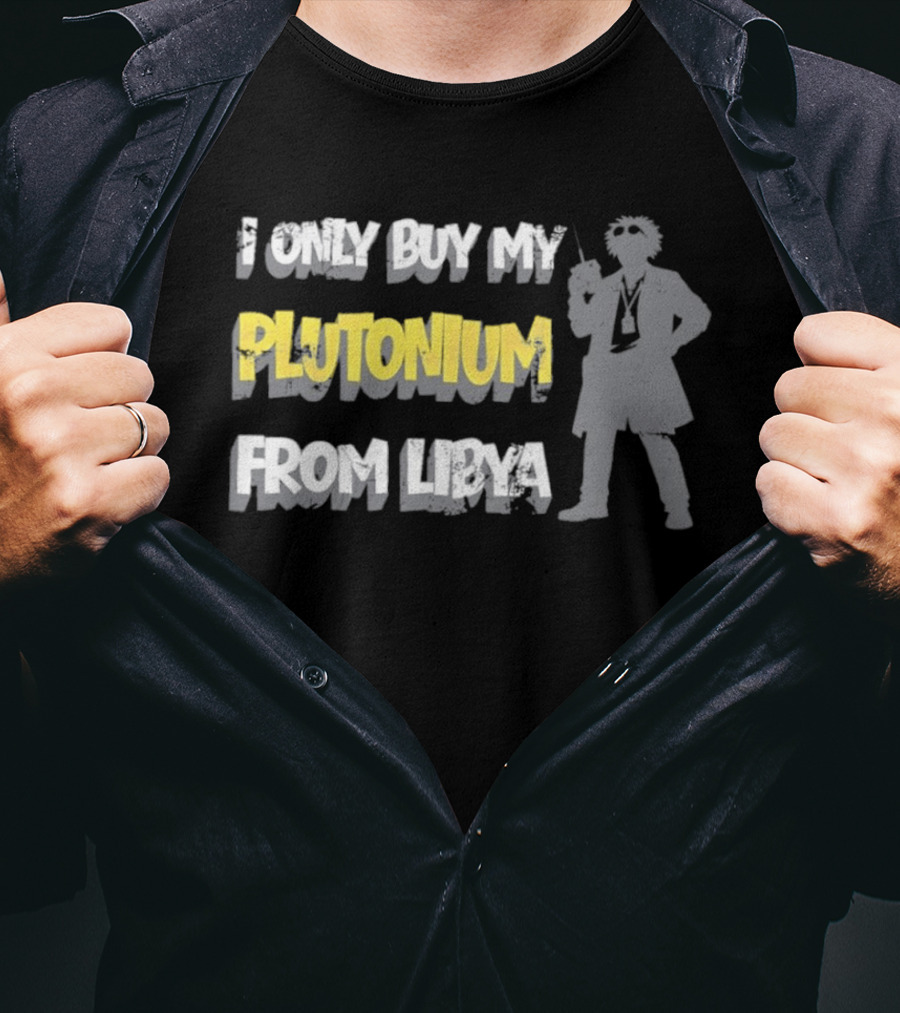 I Only Buy My Plutonium From Libya Back To The Future Movie Reference T-Shirt