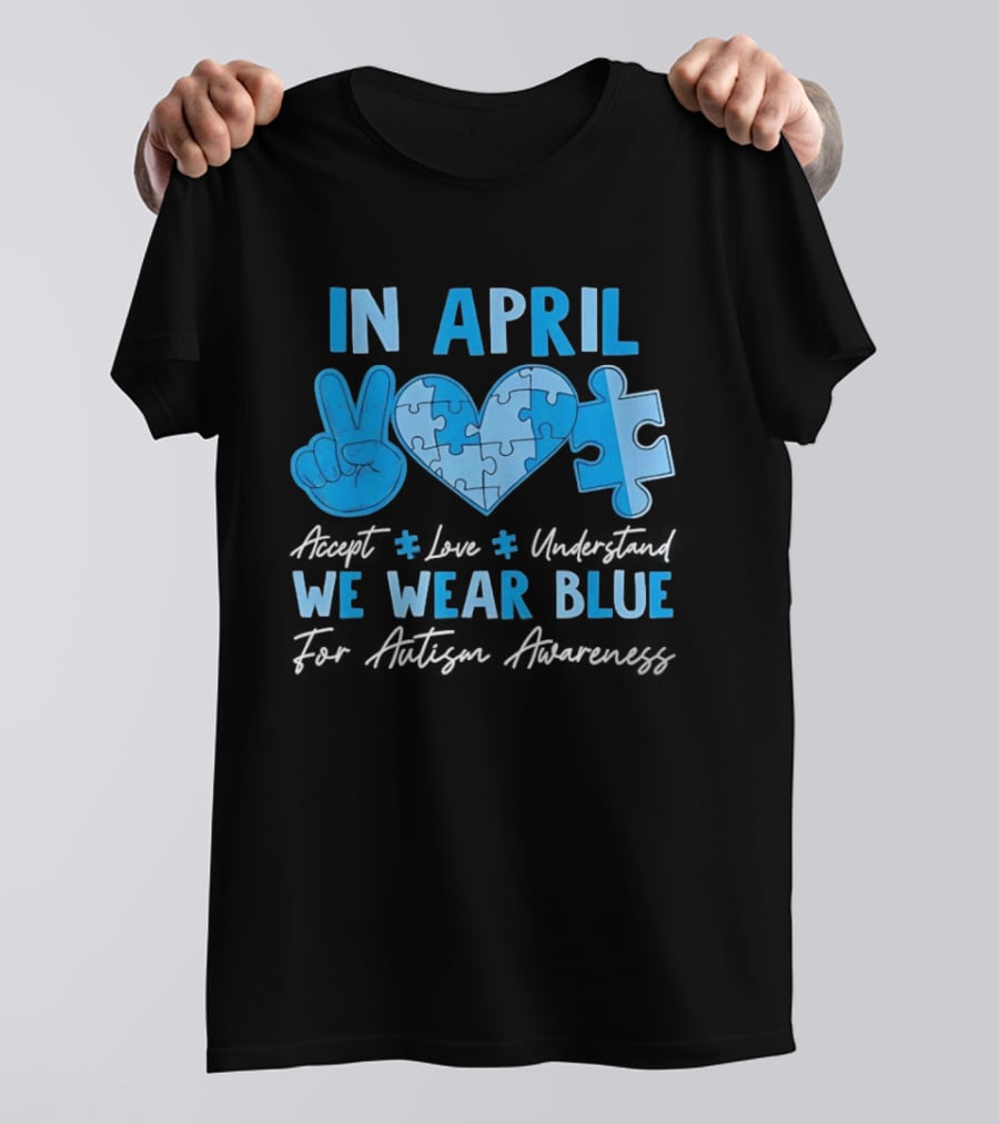April Autism Awareness Accept Love Understand We Wear Blue T-Shirt