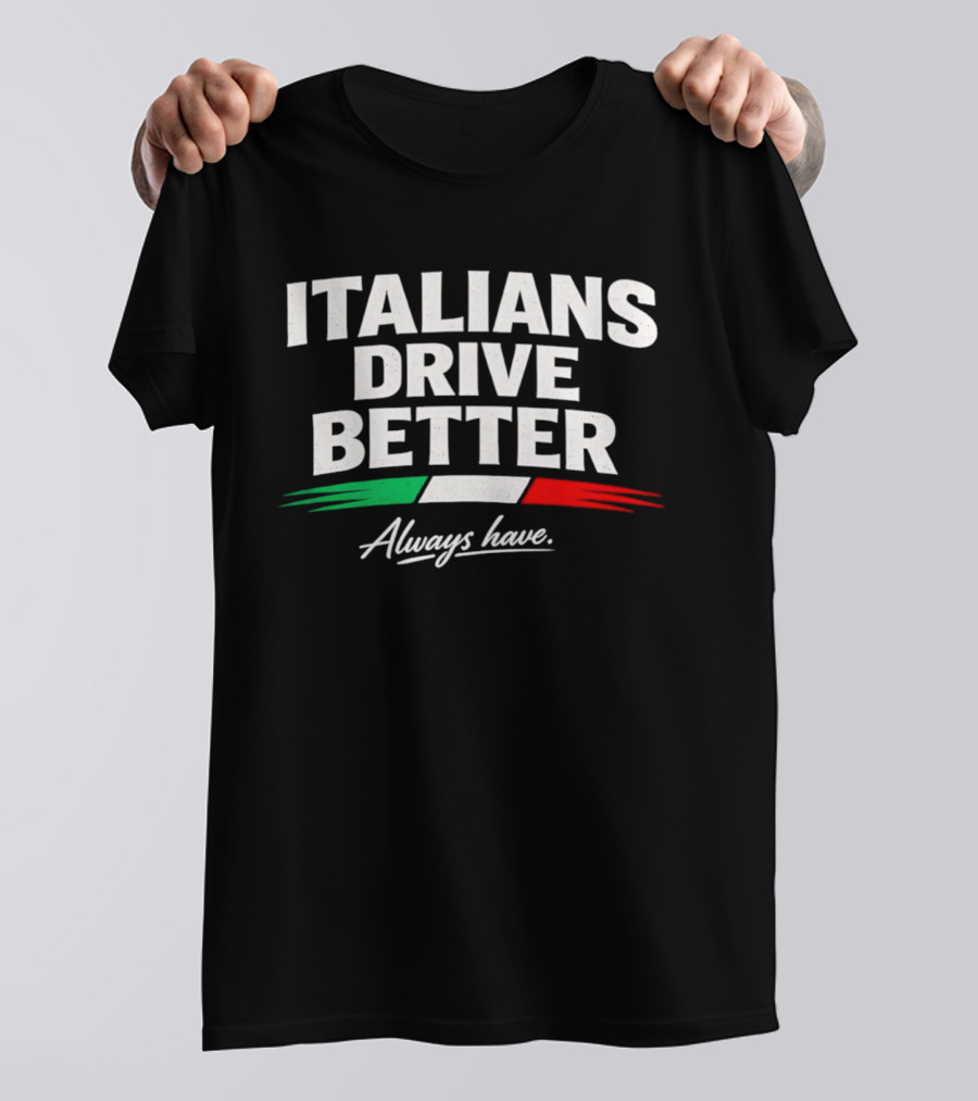 Italians Drive Better Always Have Italian Flag T-Shirt