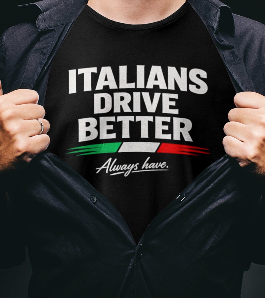 Italians Drive Better Always Have Italian Flag T-Shirt
