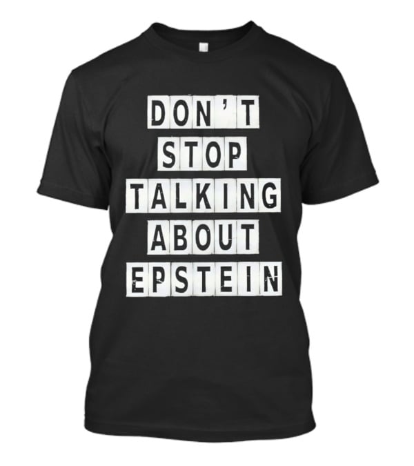 Don't Stop Talking About Epstein Awareness Message T-Shirt