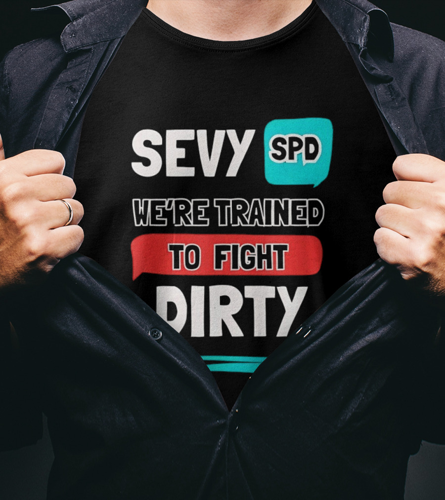 SEVY SPD We're Trained To Fight Dirty T-Shirt