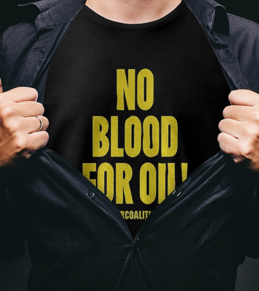 No Blood For Oil Anti War Message Answer Coalition Org Protest T-Shirt