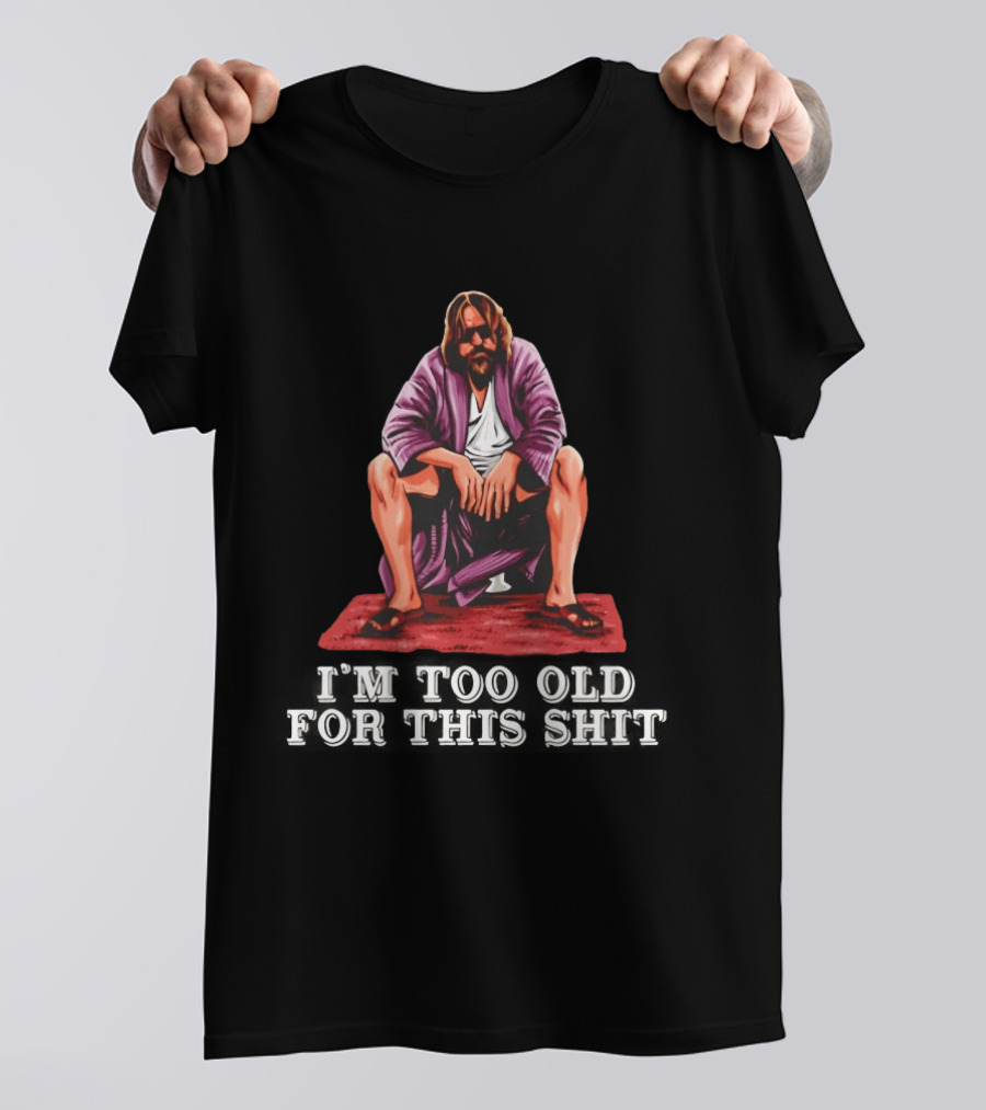 The Big Lebowski I'm Too Old For This Shit Classic Dude Sitting Pose T-Shirt