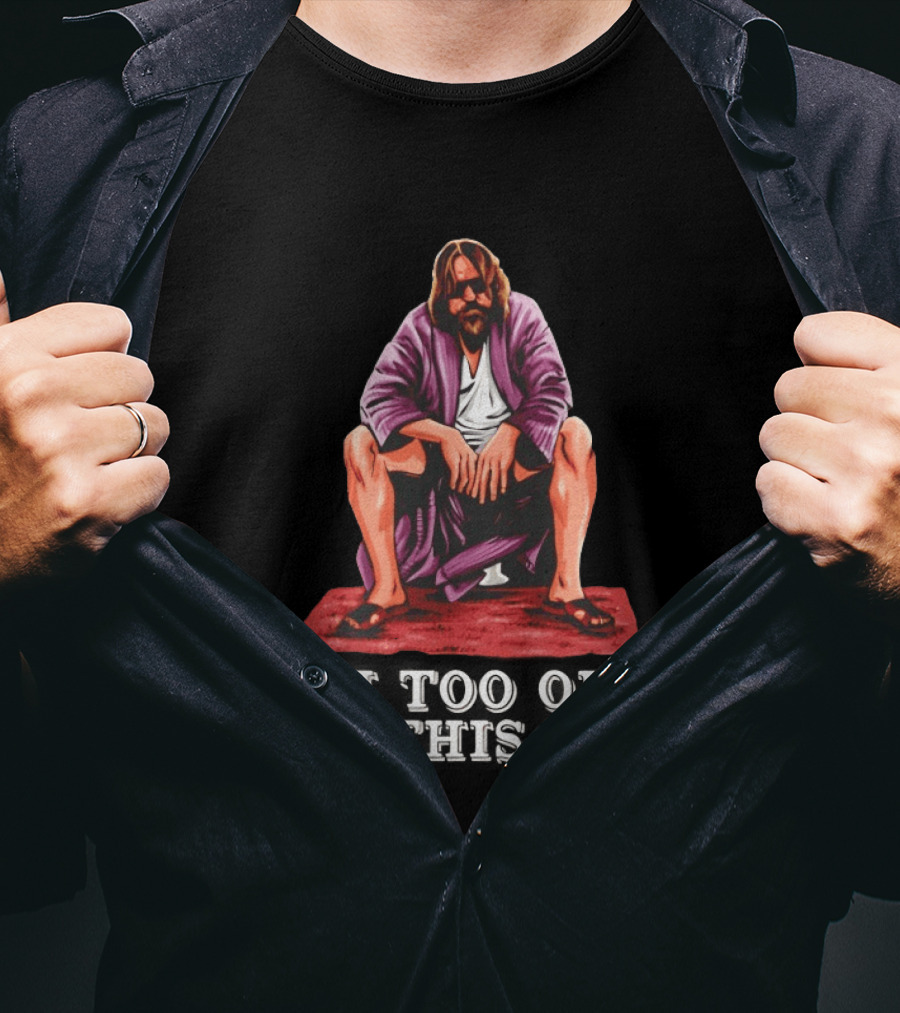 The Big Lebowski I'm Too Old For This Shit Classic Dude Sitting Pose T-Shirt