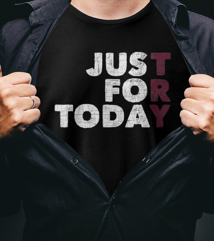 Try Just For Today T-Shirt
