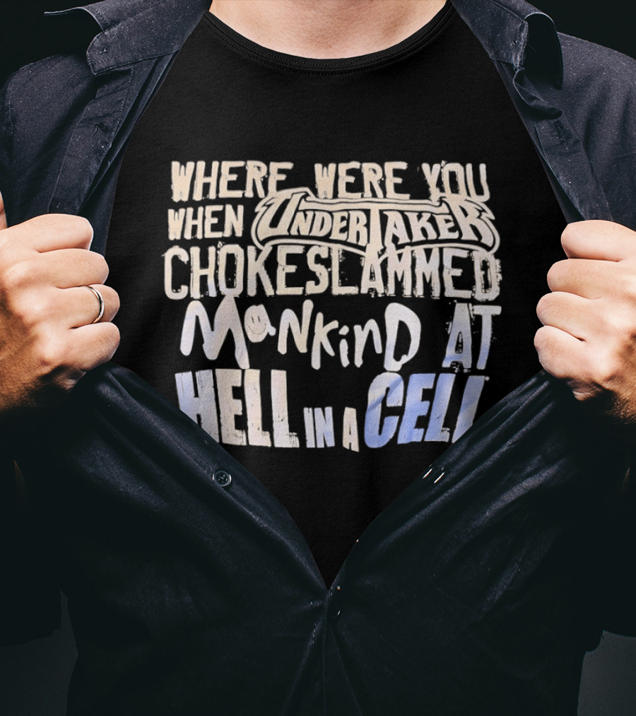 Where Were You When Undertaker Chokeslammed Mankind At Hell In A Cell T-Shirt