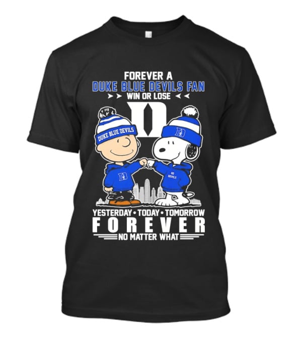 Forever A Duke Blue Devils Fan Snoopy And Charlie Brown Win Or Lose Yesterday Today Tomorrow Forever No Matter What T-Shirt