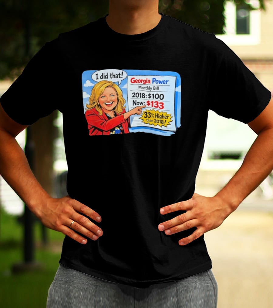 Georgia Power Monthly Bill Increase I Did That 33% Higher Than 2018 T-Shirt