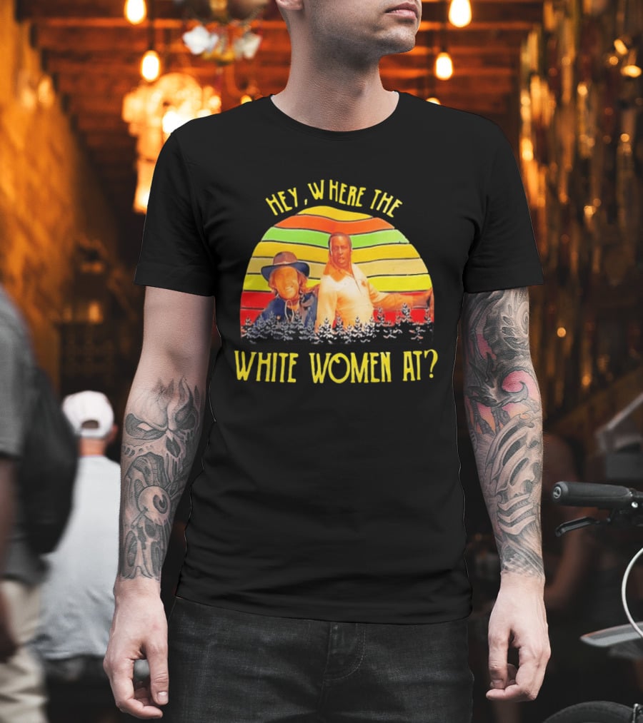 Hey Where The White Women At Vintage Comedy 70s Movie Scene T-Shirt