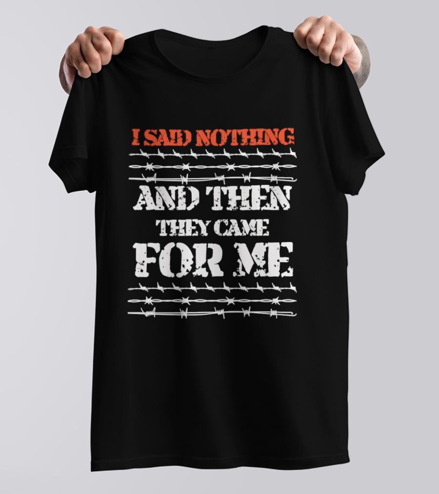 I Said Nothing And Then They Came For Me Barbed Wire Symbolic Message T-Shirt