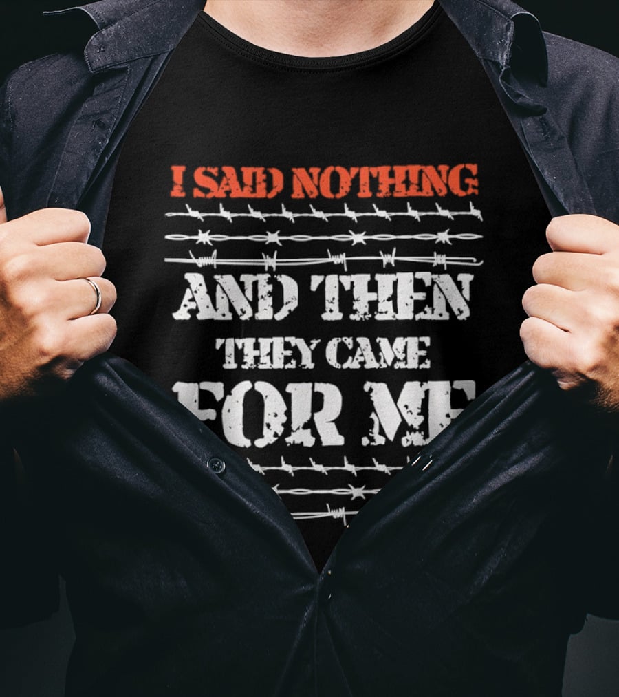 I Said Nothing And Then They Came For Me Barbed Wire Symbolic Message T-Shirt