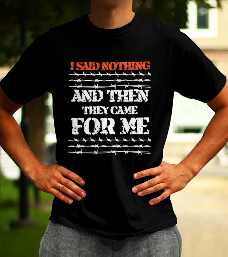 I Said Nothing And Then They Came For Me Barbed Wire Symbolic Message T-Shirt