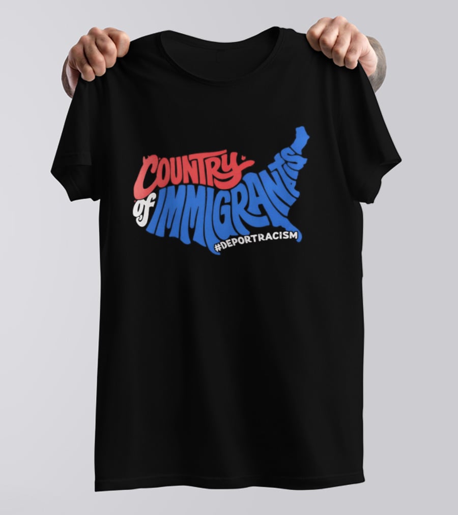 Country Of Immigrants Map Deport Racism T-Shirt
