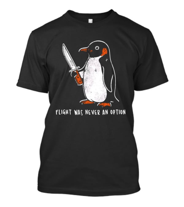 Penguin Holding Knife Flight Was Never An Option T-Shirt