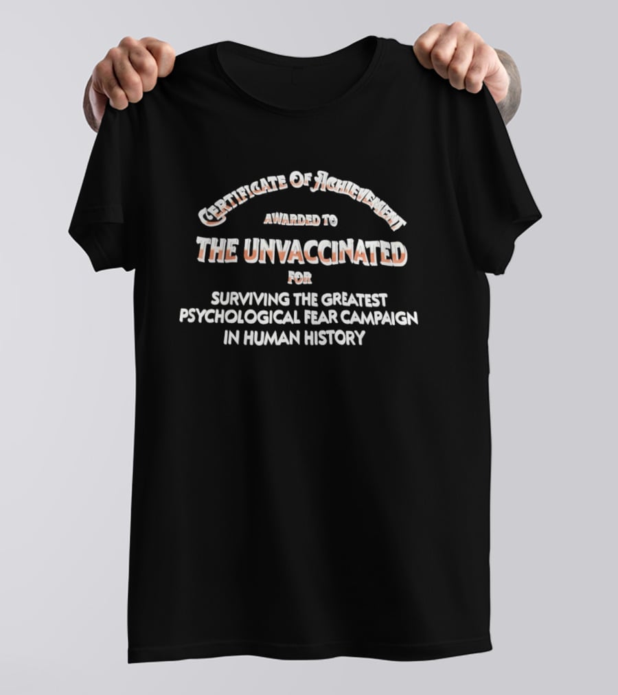 The Unvaccinated Surviving The Greatest Psychological Fear Campaign In Human History Awarded Certificate Of T-Shirt