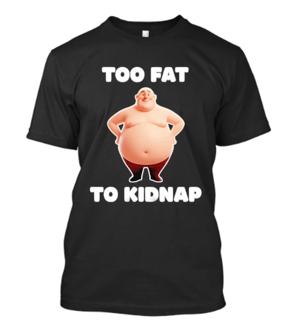 Too Fat To Kidnap Funny Overweight Cartoon T-Shirt
