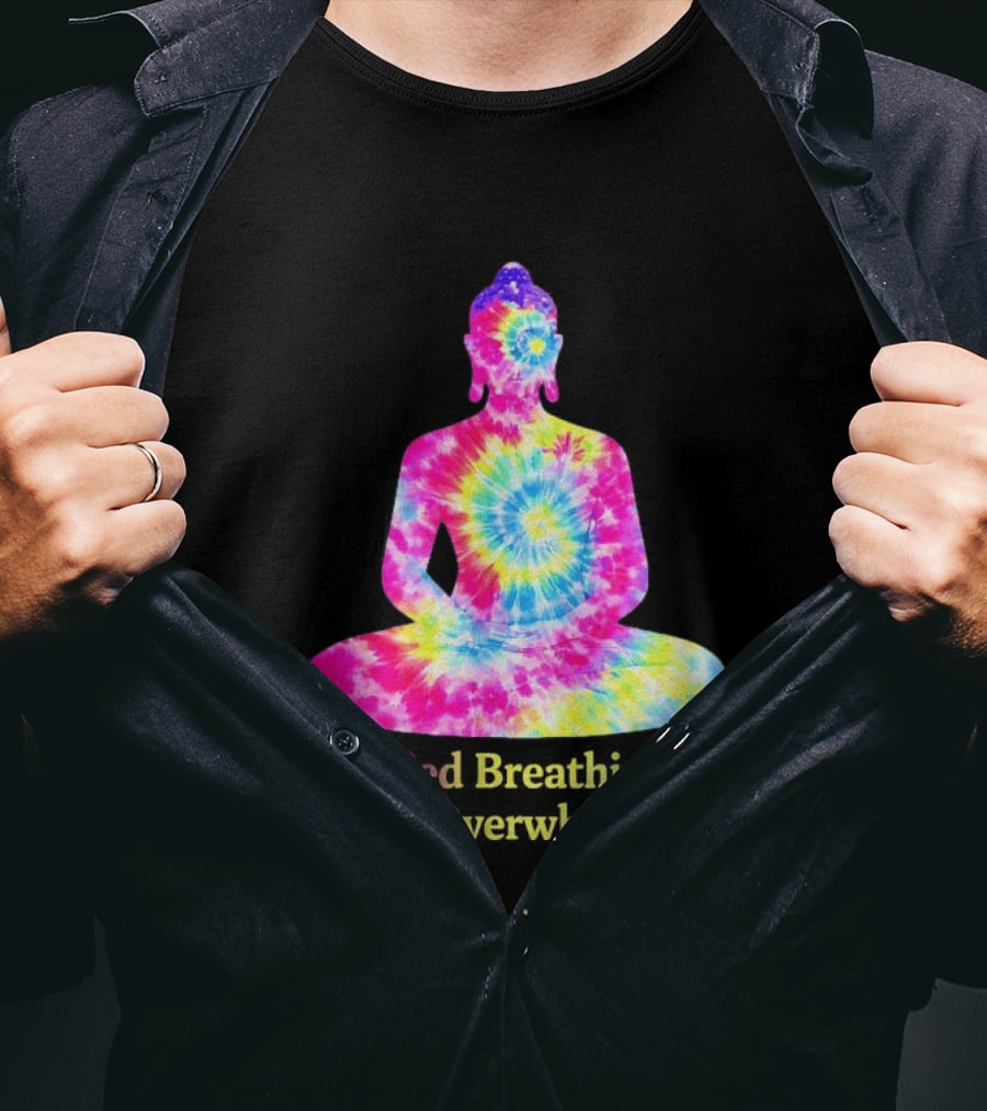 Tried Breathing Still Overwhelmed Tie Dye Buddha Meditation T-Shirt
