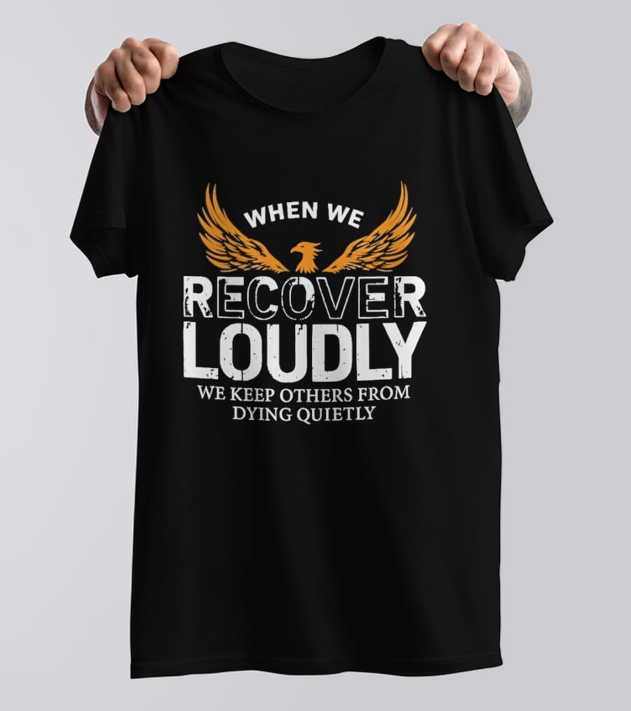 When We Recover Loudly Keep Others From Dying Quietly Recovery Awareness Wings T-Shirt