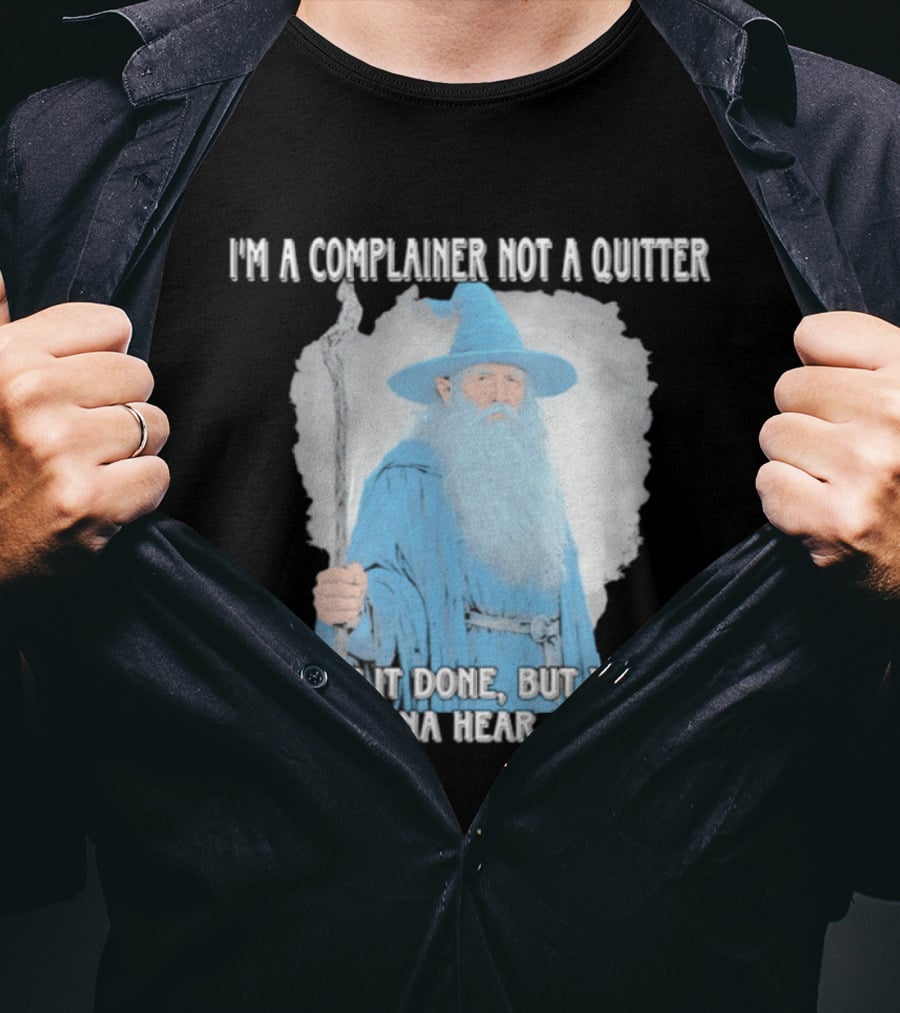 Wizard I'm A Complainer Not A Quitter I'll Get It Done But You're 100% Gonna Hear About It T-Shirt