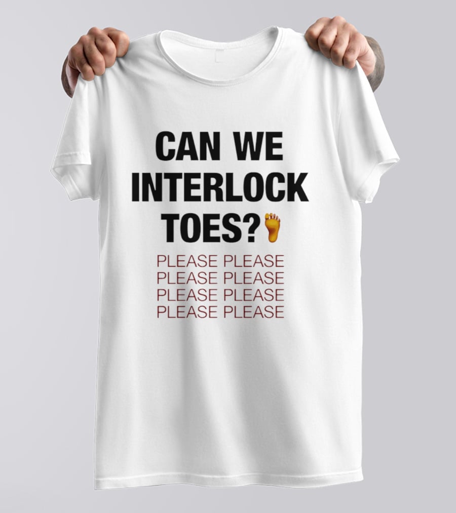 Can We Interlock Toes Please Please Please T-Shirt