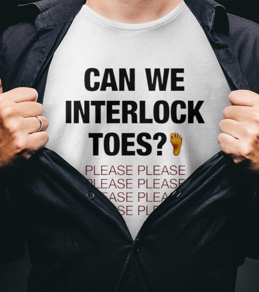 Can We Interlock Toes Please Please Please T-Shirt