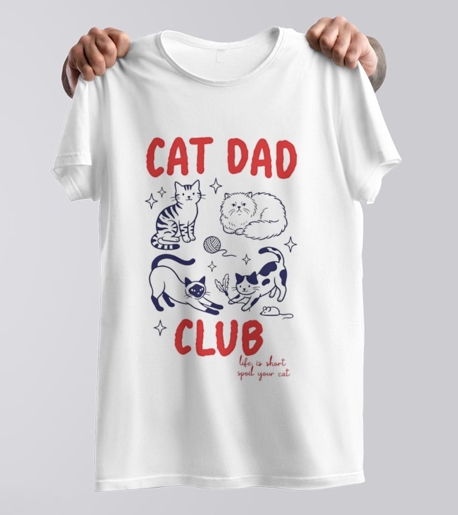 Cat Dad Club Life Is Short Spoil Your Cat Cozy Feline Companions T-Shirt