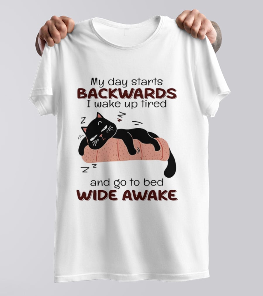 Lazy Black Cat My Day Starts Backwards I Wake Up Tired Go To Bed Wide Awake T-Shirt