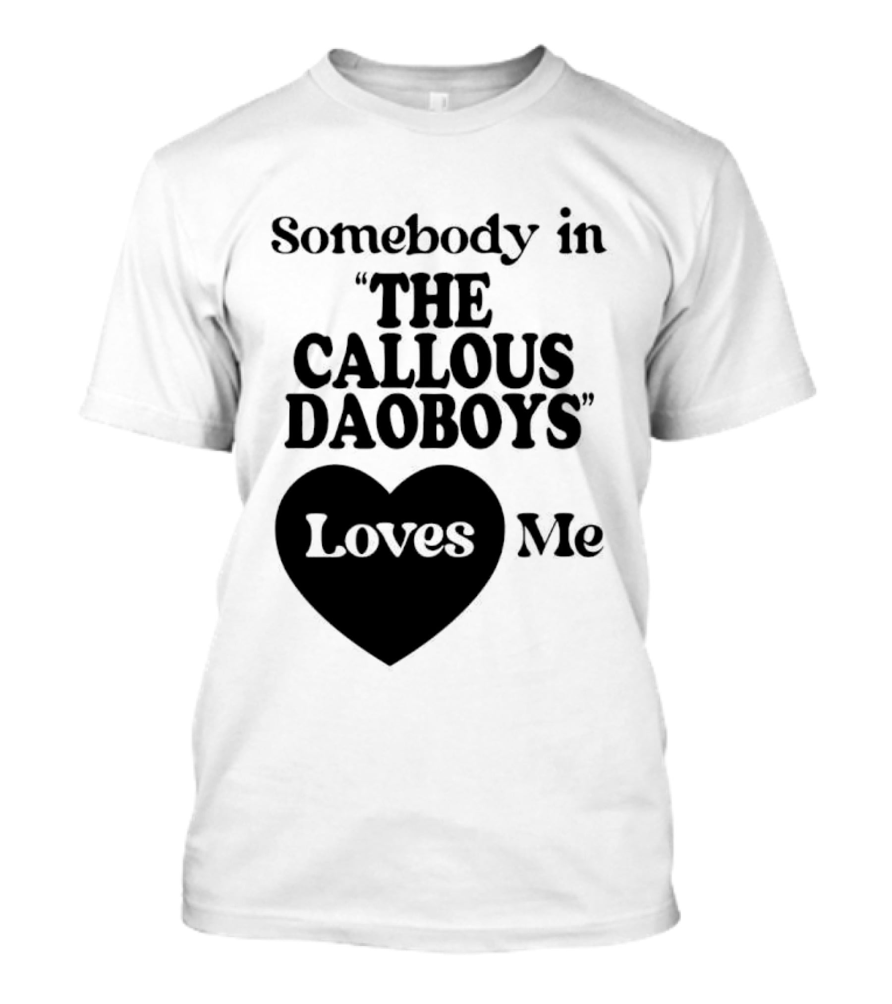 Somebody In "The Callous Daoboys" Loves Me T-Shirt