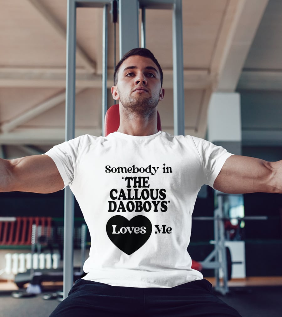 Somebody In "The Callous Daoboys" Loves Me T-Shirt