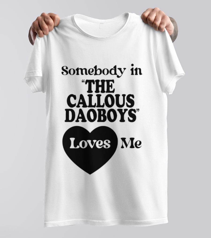 Somebody In "The Callous Daoboys" Loves Me T-Shirt