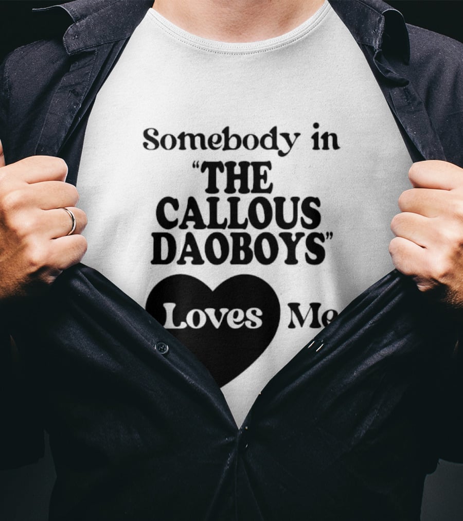 Somebody In "The Callous Daoboys" Loves Me T-Shirt