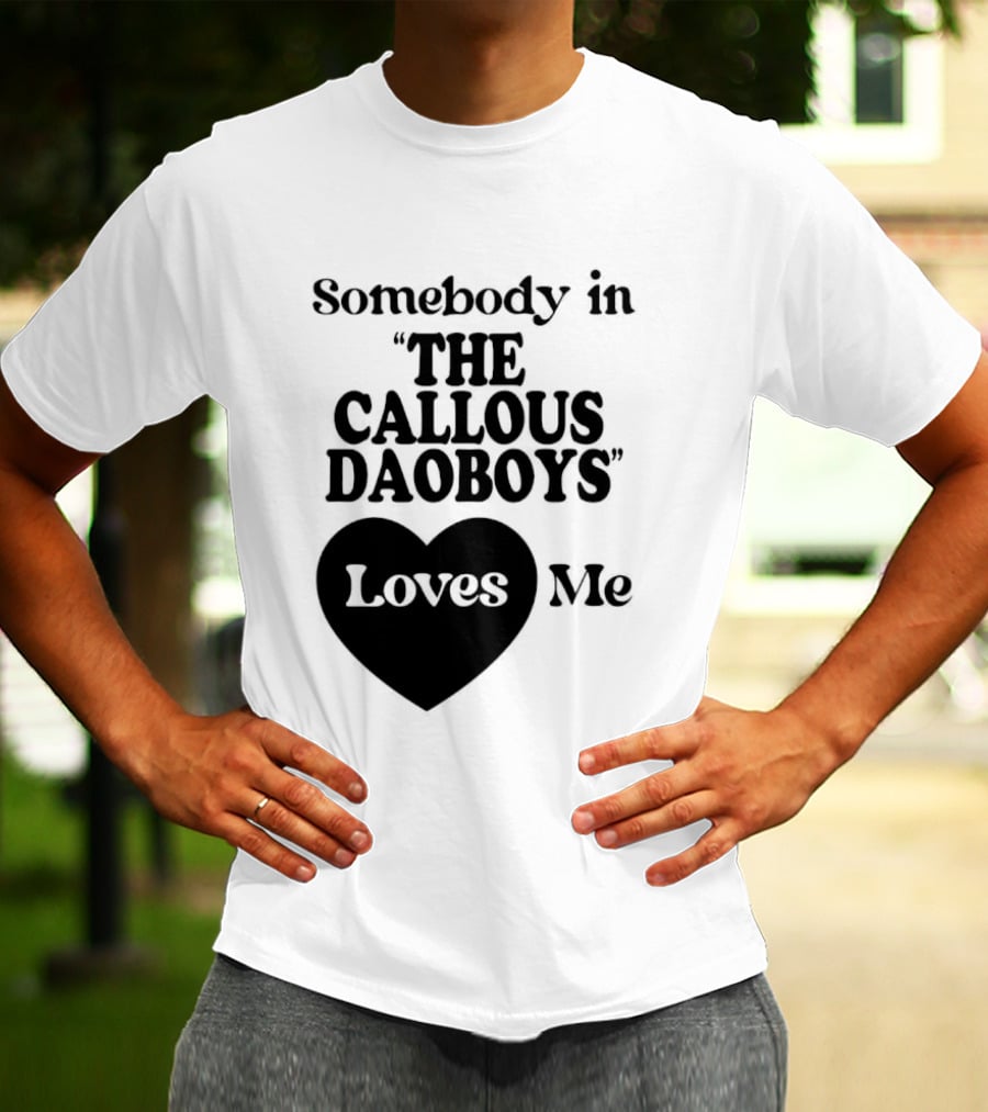 Somebody In "The Callous Daoboys" Loves Me T-Shirt